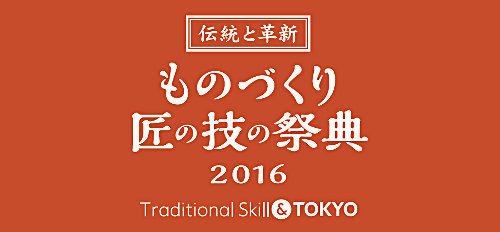 ものづくり・匠の技の祭典2016～Traditional Skill＆TOKYO～