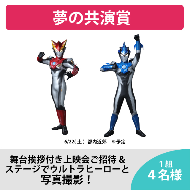 夢の共演賞 6月22日(土)都内近郊舞台挨拶付き上映会ご招待&ステージでウルトラヒーローと写真撮影(1組4席)