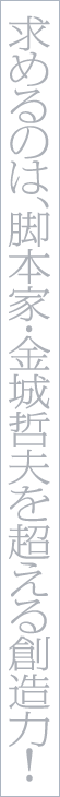求めるのは、脚本家・金城哲夫を超える創造力！