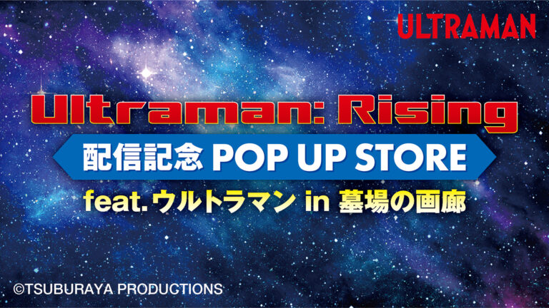 『Ultraman: Rising』配信記念 POP UP STORE feat.ウルトラマン in 墓場の画廊 が6月14日(金)より開催！